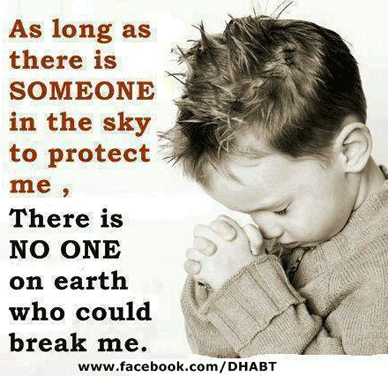 As long as someone in the sky to protect me, there is NO one on earth who could break me