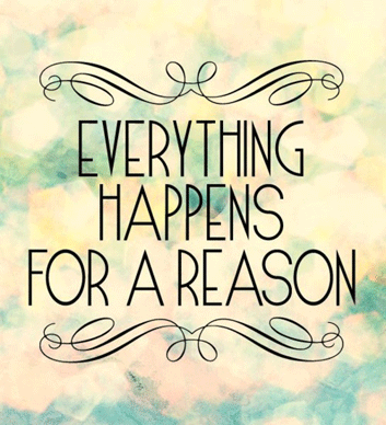 Everything happens for a reason. / 全ての事は意味や理由があって起きているんだよ Everything happens for a reason