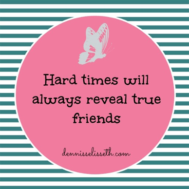 Hard times will always reveal true friends