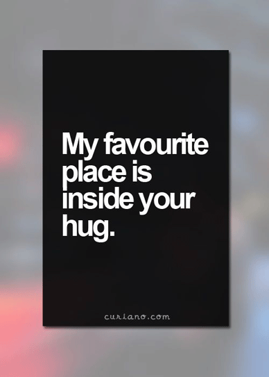 My favorite place is inside your hug