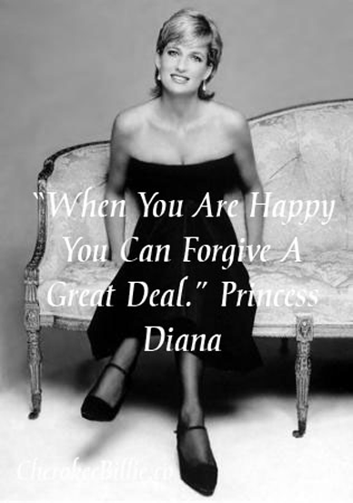 When you are happy, you can forgive a great deal. - Princess Diana