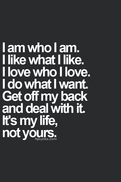 Lico S 夢を叶える Diary I Am Who I Am I Like What I Like I Love What I Love I Do What I Want Get Off My Back And Deal With It It S